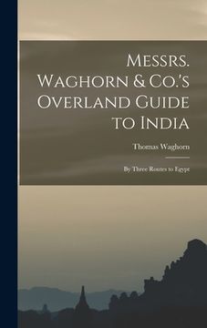 portada Messrs. Waghorn & Co.'s Overland Guide to India: By Three Routes to Egypt