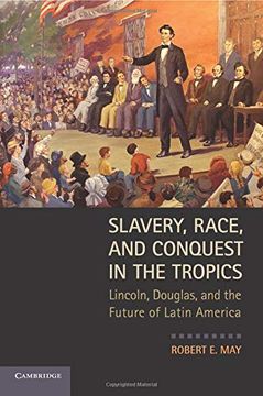 portada Slavery, Race, and Conquest in the Tropics: Lincoln, Douglas, and the Future of Latin America (en Inglés)