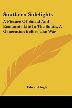 portada southern sidelights: a picture of social and economic life in the south, a generation before the war