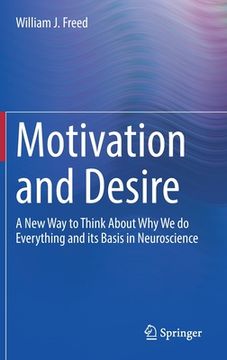 portada Motivation and Desire: A New Way to Think about Why We Do Everything and Its Basis in Neuroscience (en Inglés)