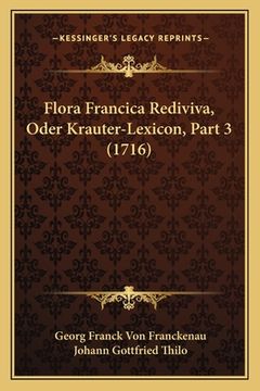 portada Flora Francica Rediviva, Oder Krauter-Lexicon, Part 3 (1716) (en Alemán)