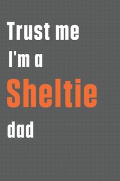 portada Trust me I'm a Sheltie dad: For Sheltie Dog Dad (en Inglés)