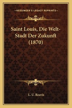 portada Saint Louis, Die Welt-Stadt Der Zukunft (1870) (en Alemán)