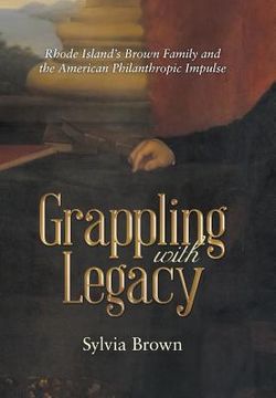portada Grappling with Legacy: Rhode Island's Brown Family and the American Philanthropic Impulse (en Inglés)