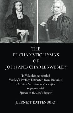 portada The Eucharistic Hymns of John and Charles Wesley: To Which is Appended Wesley's Preface Extracted From Brevint's ''christian Sacraments and Sacrifice Together With Hymns on the Lord's Supper'' (en Inglés)