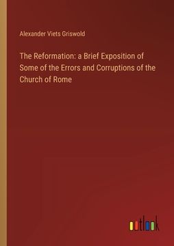 portada The Reformation: a Brief Exposition of Some of the Errors and Corruptions of the Church of Rome