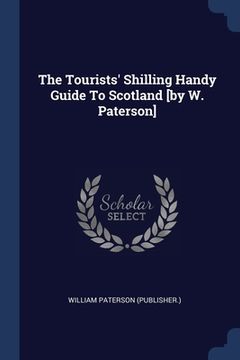 portada The Tourists' Shilling Handy Guide To Scotland [by W. Paterson] (en Inglés)