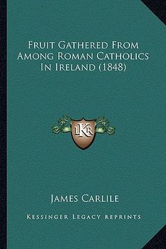 portada fruit gathered from among roman catholics in ireland (1848) (en Inglés)