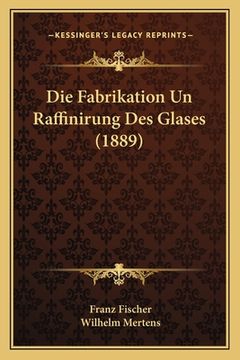 portada Die Fabrikation Un Raffinirung Des Glases (1889) (en Alemán)
