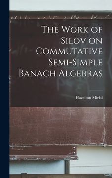 portada The Work of Silov on Commutative Semi-simple Banach Algebras (en Inglés)