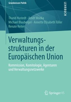 portada Verwaltungsstrukturen in der Europäischen Union: Kommission, Komitologie, Agenturen und Verwaltungsnetzwerke (Grundwissen Politik) (German Edition) (en Alemán)