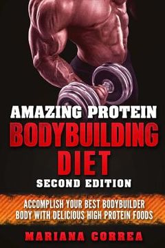 portada AMAZING PROTEIN BODYBUILDING DiET SECOND EDITION: ACCOMPLISH YOUR BEST BODYBUILDER BODY WiTH DELICIOUS HIGH PROTEIN FOODS (en Inglés)