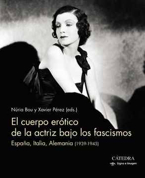 portada El Cuerpo Erótico de la Actriz Bajo los Fascismos: España, Italia, Alemania (1939-1945) (Signo e Imagen)