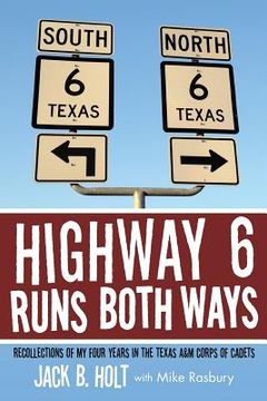 portada Highway 6 Runs Both Ways: Recollections of My Four Years in the Texas A&M Corps of Cadets (en Inglés)