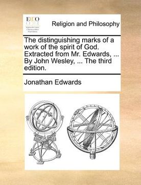 portada the distinguishing marks of a work of the spirit of god. extracted from mr. edwards, ... by john wesley, ... the third edition. (en Inglés)