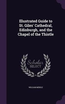 portada Illustrated Guide to St. Giles' Cathedral, Edinburgh, and the Chapel of the Thistle (en Inglés)