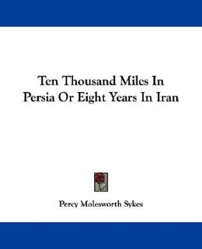 portada ten thousand miles in persia or eight years in iran (in English)