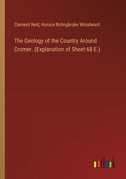 portada The Geology of the Country Around Cromer. (Explanation of Sheet 68 E.) (en Inglés)