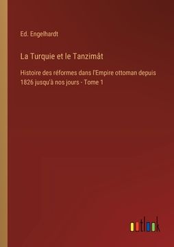 portada La Turquie et le Tanzimât: Histoire des réformes dans l'Empire ottoman depuis 1826 jusqu'à nos jours - Tome 1 (en Francés)