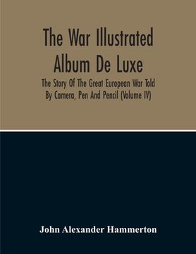 portada The War Illustrated Album De Luxe; The Story Of The Great European War Told By Camera, Pen And Pencil (Volume Iv) (en Inglés)