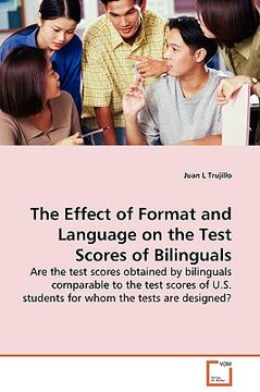 portada the effect of format and language on the test scores of bilinguals - are the test scores obtained by bilinguals comparable to the test scores of u.s. (in English)