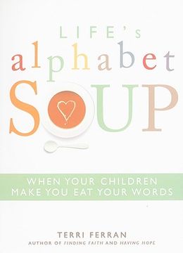 portada Life's Alphabet Soup: When Your Children Make You Eat Your Words (en Inglés)