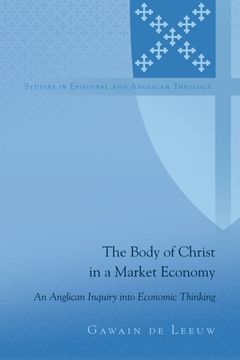 portada The Body of Christ in a Market Economy: An Anglican Inquiry into Economic Thinking (in English)