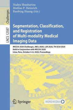 portada Segmentation, Classification, and Registration of Multi-Modality Medical Imaging Data: Miccai 2020 Challenges, ABCs 2020, L2r 2020, Tn-Scui 2020, Held (en Inglés)