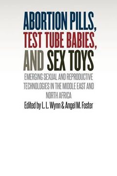 portada Abortion Pills, Test Tube Babies, and Sex Toys: Emerging Sexual and Reproductive Technologies in the Middle East and North Africa