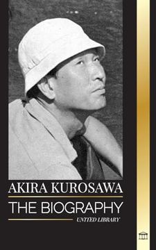 portada Akira Kurosawa: The biography of a Japanese filmmaker, painter and her cinema legacy (en Inglés)