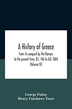 portada A History of Greece; From its Conquest by the Romans to the Present Time; B. Co 146 to A. D. 1864 (Volume iv) (en Inglés)