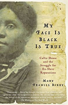 portada My Face is Black is True: Callie House and the Struggle for Ex-Slave Reparations (en Inglés)