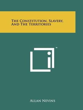 portada the constitution, slavery, and the territories (en Inglés)