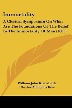 portada immortality: a clerical symposium on what are the foundations of the belief in the immortality of man (1885)