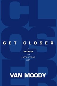 portada Get Closer: A Journal For Encountering God (en Inglés)