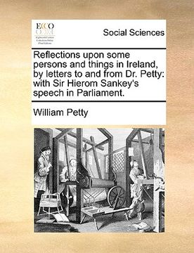 portada reflections upon some persons and things in ireland, by letters to and from dr. petty: with sir hierom sankey's speech in parliament.
