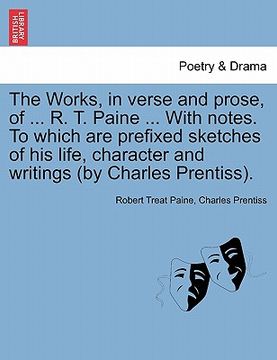 portada the works, in verse and prose, of ... r. t. paine ... with notes. to which are prefixed sketches of his life, character and writings (by charles prent (en Inglés)
