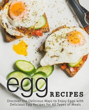 portada Egg Recipes: Discover the Delicious Ways to Enjoy With Delicious egg Recipes for all Types of Meals (in English)