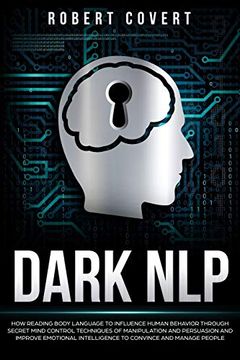 portada Dark Nlp: How Reading Body Language to Influence Human Behavior Through Secret Mind Control Techniques of Manipulation and Persuasion and Improve Emotional Intelligence to Convince and Manage People