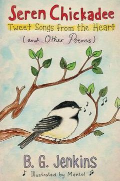 portada Seren Chickadee: Tweet Songs from the Heart (and Other Poems)