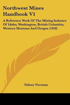 portada northwest mines handbook v1: a reference work of the mining industry of idaho, washington, british columbia, western montana and oregon (1918) (en Inglés)