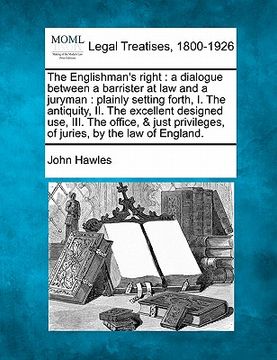 portada the englishman's right: a dialogue between a barrister at law and a juryman: plainly setting forth, i. the antiquity, ii. the excellent design