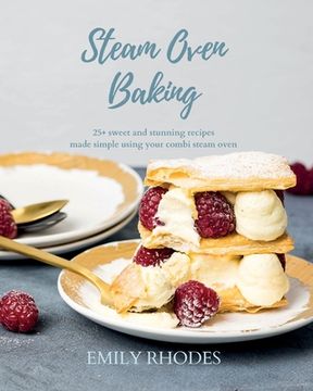 portada Steam Oven Baking: 25+ sweet and stunning recipes made simple using your combi steam oven
