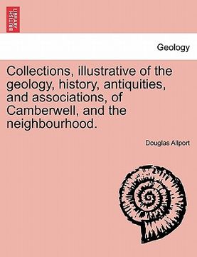 portada collections, illustrative of the geology, history, antiquities, and associations, of camberwell, and the neighbourhood. (in English)