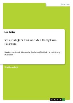 portada Yūsuf al-Qaraḍāwī und der Kampf um Palästina: Das internationale islamische Recht im Ǧihād der Verteidigung Palästinas (in German)