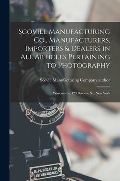 portada Scovill Manufacturing Co., Manufacturers, Importers & Dealers in All Articles Pertaining to Photography: Warerooms, 423 Broome St., New York