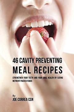 portada 46 Cavity Preventing Meal Recipes: Strengthen Your Teeth and Your Oral Health by Eating Nutrient Packed Foods