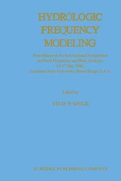 portada Hydrologic Frequency Modeling: Proceedings of the International Symposium on Flood Frequency and Risk Analyses, 14-17 May 1986, Louisiana State Unive (en Inglés)