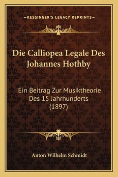 portada Die Calliopea Legale Des Johannes Hothby: Ein Beitrag Zur Musiktheorie Des 15 Jahrhunderts (1897) (in German)