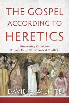 portada The Gospel according to Heretics: Discovering Orthodoxy through Early Christological Conflicts (in English)
